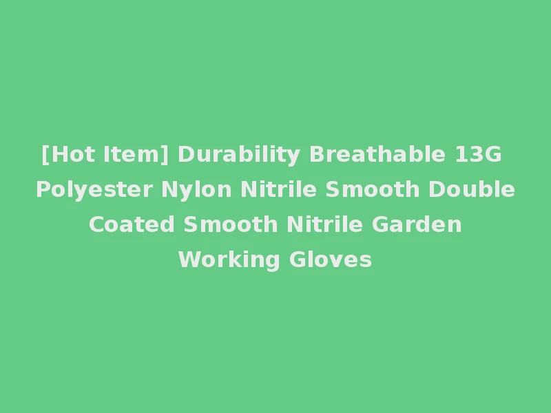 [Hot Item] Durability Breathable 13G Polyester Nylon Nitrile Smooth Double Coated Smooth Nitrile Garden Working Gloves
