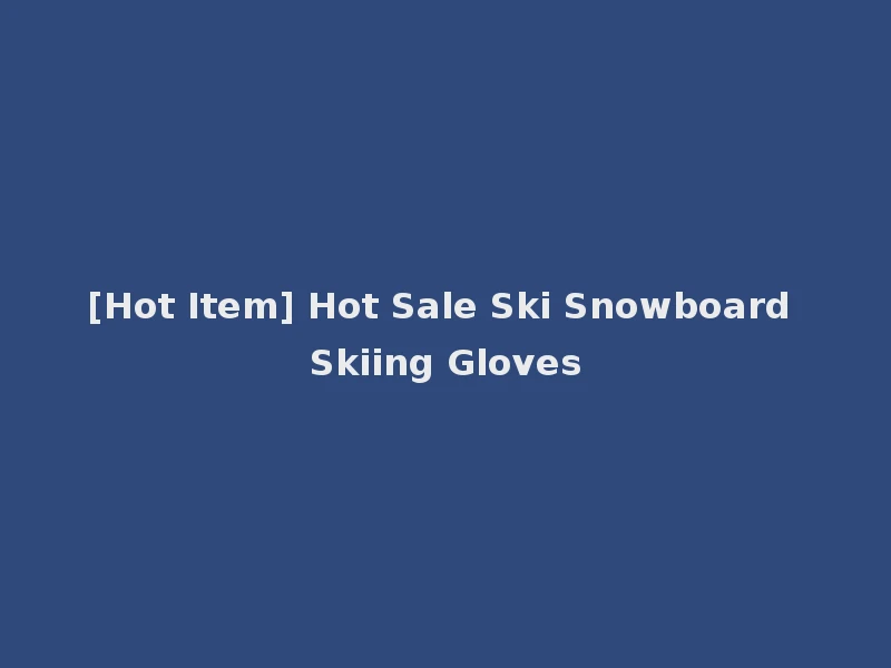 [Hot Item] Hot Sale Ski Snowboard Skiing Gloves