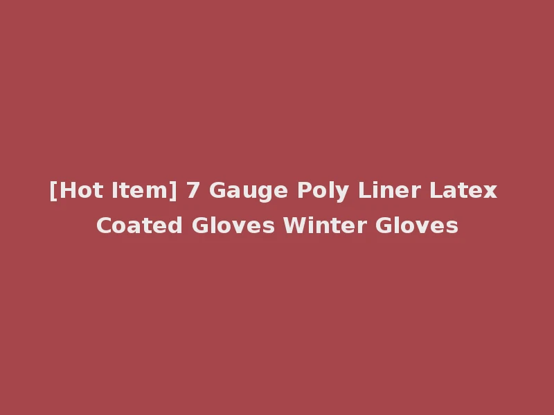 [Hot Item] 7 Gauge Poly Liner Latex Coated Gloves Winter Gloves