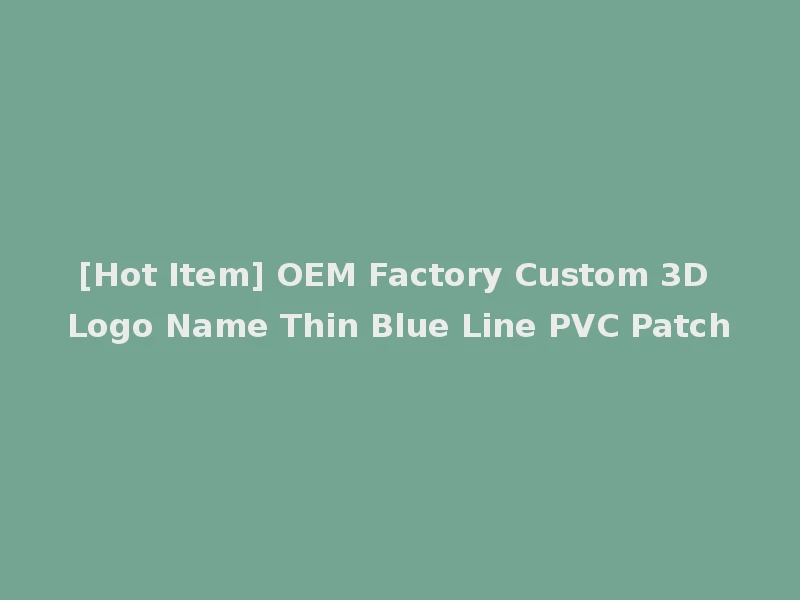 [Hot Item] OEM Factory Custom 3D Logo Name Thin Blue Line PVC Patch