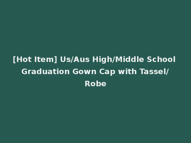 [Hot Item] Us/Aus High/Middle School Graduation Gown Cap with Tassel/Robe
