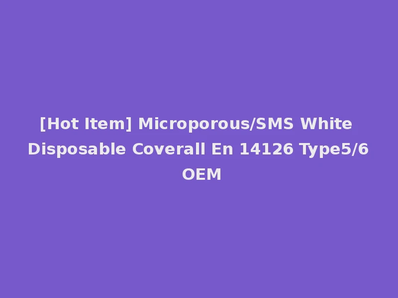 [Hot Item] Microporous/SMS White Disposable Coverall En 14126 Type5/6 OEM