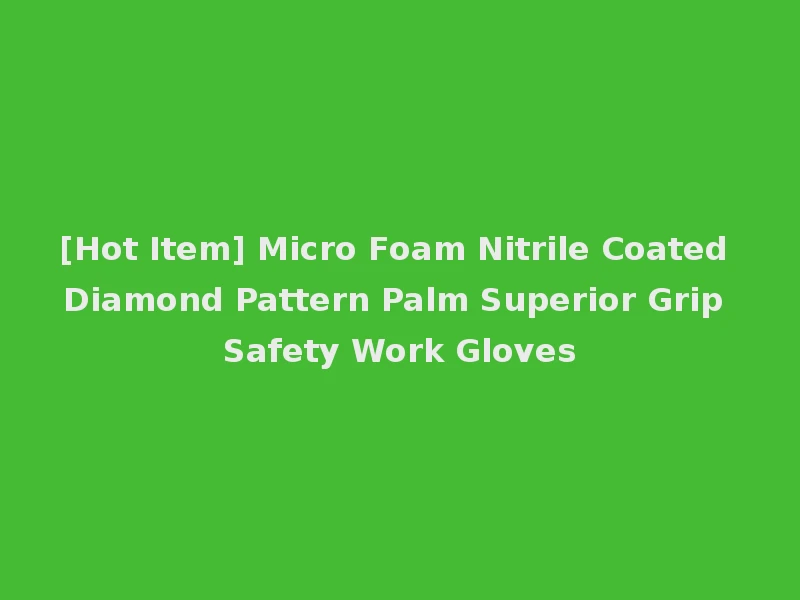 [Hot Item] Micro Foam Nitrile Coated Diamond Pattern Palm Superior Grip Safety Work Gloves