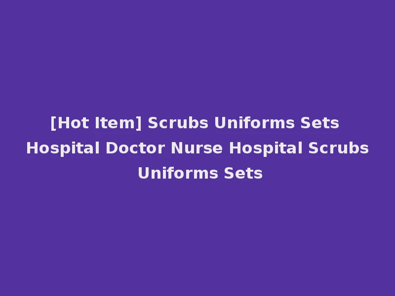 [Hot Item] Scrubs Uniforms Sets Hospital Doctor Nurse Hospital Scrubs Uniforms Sets