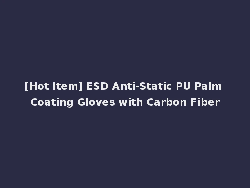 [Hot Item] ESD Anti-Static PU Palm Coating Gloves with Carbon Fiber
