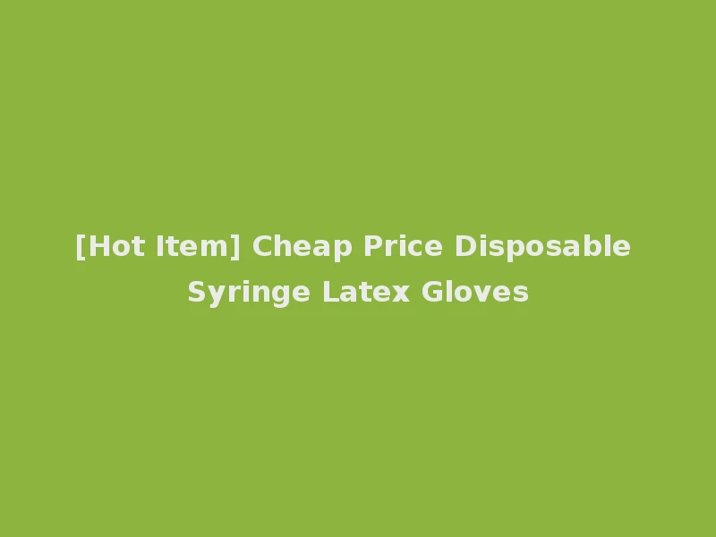 [Hot Item] Cheap Price Disposable Syringe Latex Gloves