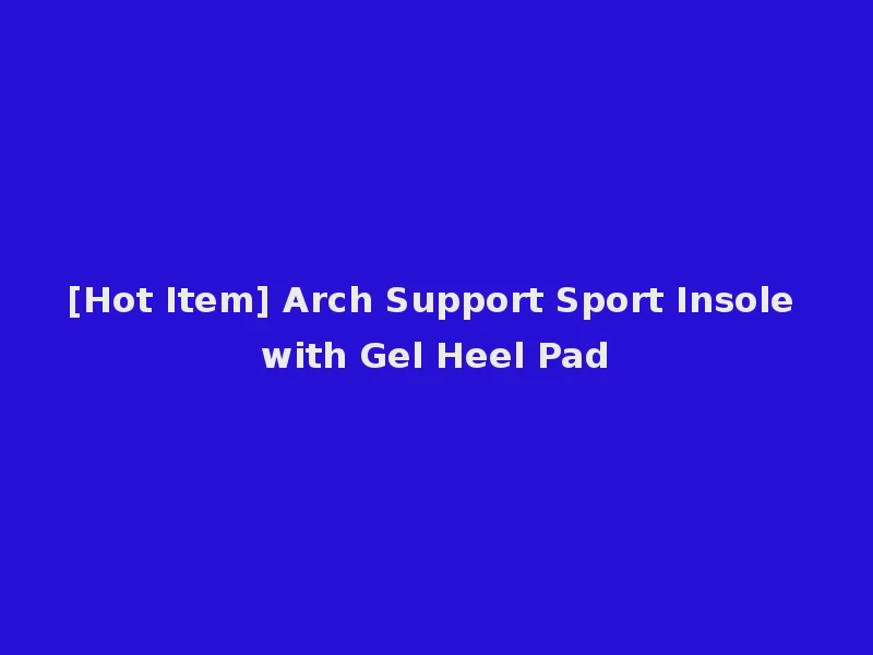 [Hot Item] Arch Support Sport Insole with Gel Heel Pad