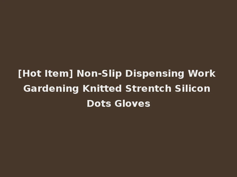 [Hot Item] Non-Slip Dispensing Work Gardening Knitted Strentch Silicon Dots Gloves