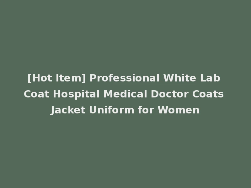 [Hot Item] Professional White Lab Coat Hospital Medical Doctor Coats Jacket Uniform for Women