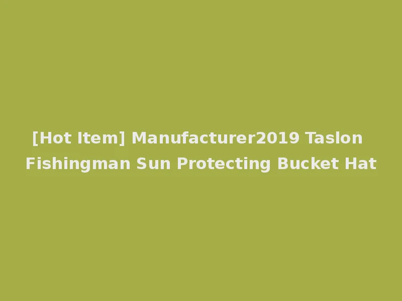 [Hot Item] Manufacturer2019 Taslon Fishingman Sun Protecting Bucket Hat