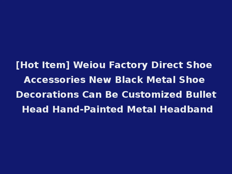 [Hot Item] Weiou Factory Direct Shoe Accessories New Black Metal Shoe Decorations Can Be Customized Bullet Head Hand-Painted Metal Headband