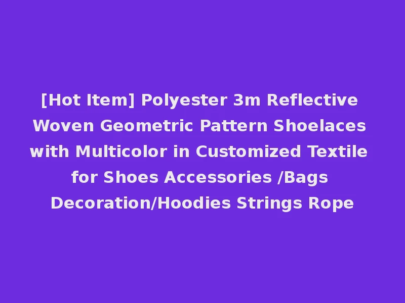 [Hot Item] Polyester 3m Reflective Woven Geometric Pattern Shoelaces with Multicolor in Customized Textile for Shoes Accessories /Bags Decoration/Hoodies Strings Rope