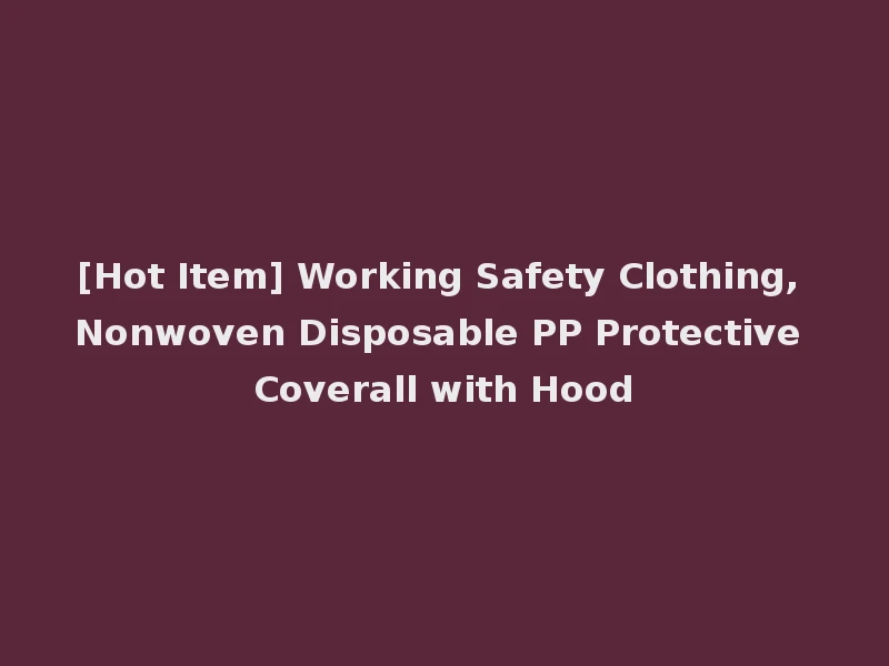 [Hot Item] Working Safety Clothing, Nonwoven Disposable PP Protective Coverall with Hood
