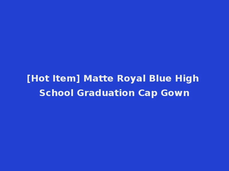 [Hot Item] Matte Royal Blue High School Graduation Cap Gown