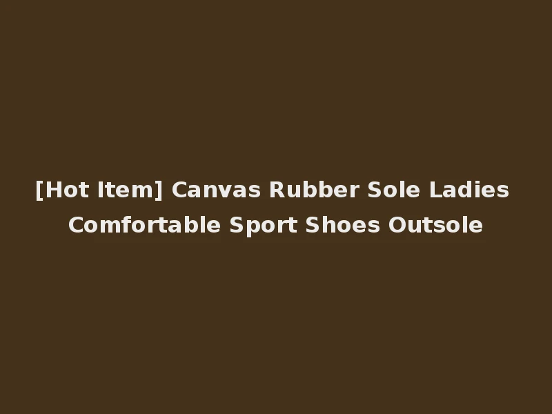 [Hot Item] Canvas Rubber Sole Ladies Comfortable Sport Shoes Outsole