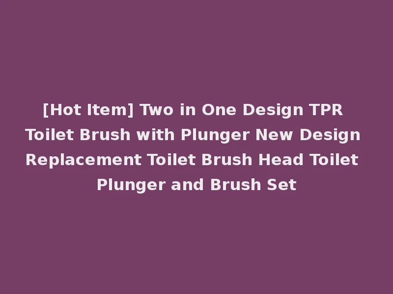 [Hot Item] Two in One Design TPR Toilet Brush with Plunger New Design Replacement Toilet Brush Head Toilet Plunger and Brush Set