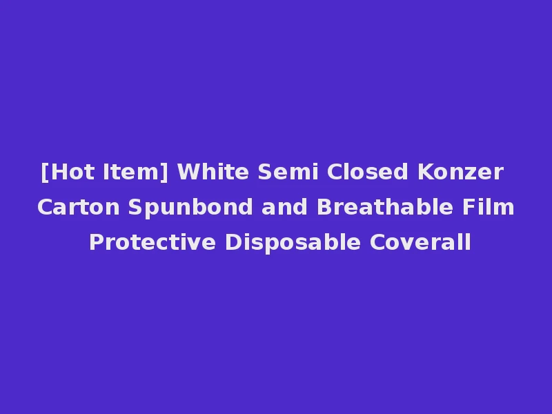 [Hot Item] White Semi Closed Konzer Carton Spunbond and Breathable Film Protective Disposable Coverall