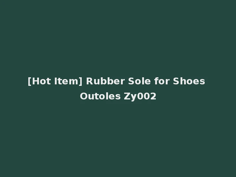 [Hot Item] Rubber Sole for Shoes Outoles Zy002