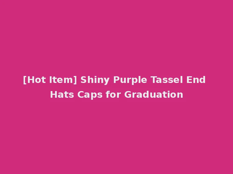 [Hot Item] Shiny Purple Tassel End Hats Caps for Graduation