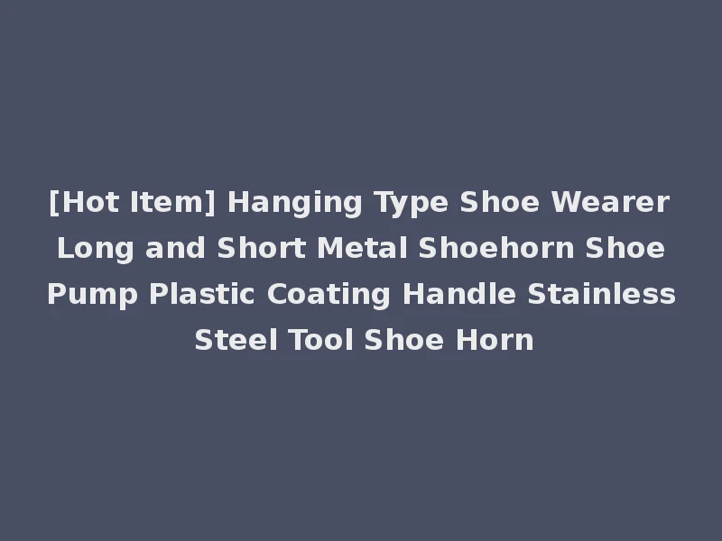 [Hot Item] Hanging Type Shoe Wearer Long and Short Metal Shoehorn Shoe Pump Plastic Coating Handle Stainless Steel Tool Shoe Horn