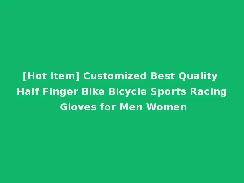 [Hot Item] Customized Best Quality Half Finger Bike Bicycle Sports Racing Gloves for Men Women