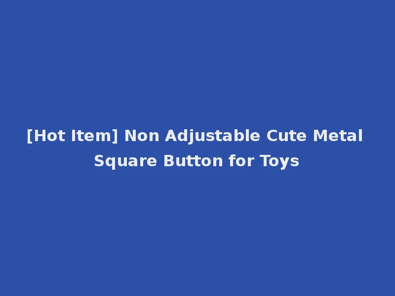 [Hot Item] Non Adjustable Cute Metal Square Button for Toys