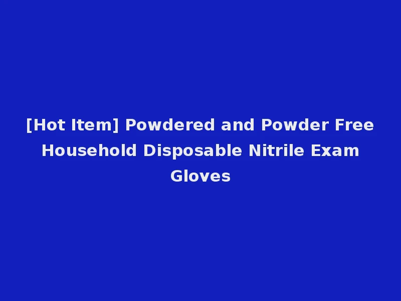 [Hot Item] Powdered and Powder Free Household Disposable Nitrile Exam Gloves