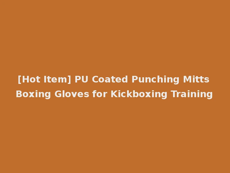 [Hot Item] PU Coated Punching Mitts Boxing Gloves for Kickboxing Training