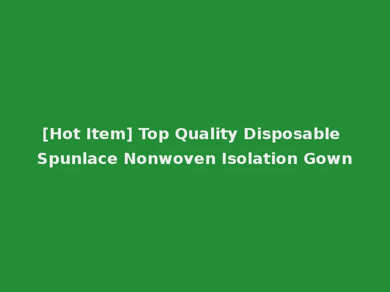 [Hot Item] Top Quality Disposable Spunlace Nonwoven Isolation Gown