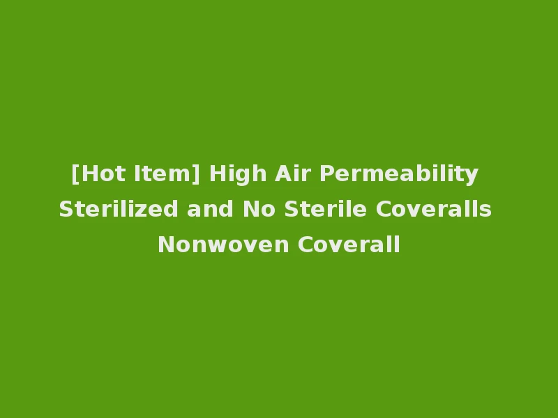 [Hot Item] High Air Permeability Sterilized and No Sterile Coveralls Nonwoven Coverall