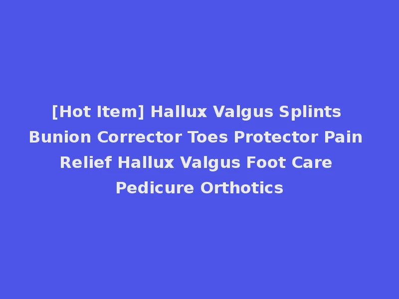 [Hot Item] Hallux Valgus Splints Bunion Corrector Toes Protector Pain Relief Hallux Valgus Foot Care Pedicure Orthotics