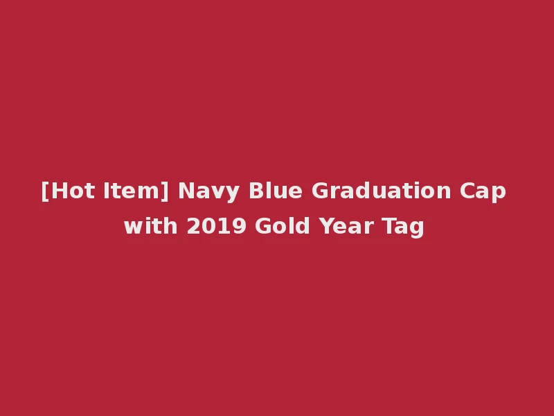 [Hot Item] Navy Blue Graduation Cap with 2019 Gold Year Tag