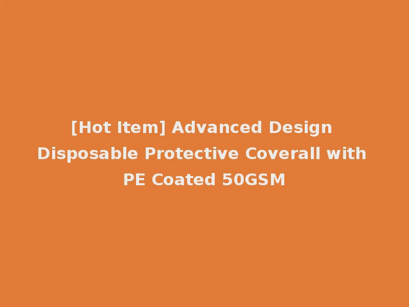 [Hot Item] Advanced Design Disposable Protective Coverall with PE Coated 50GSM