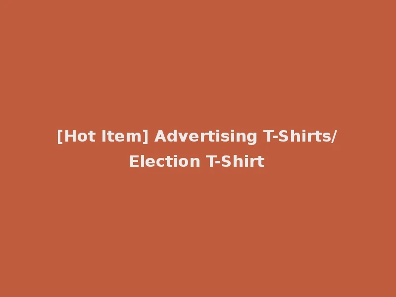 [Hot Item] Advertising T-Shirts/Election T-Shirt