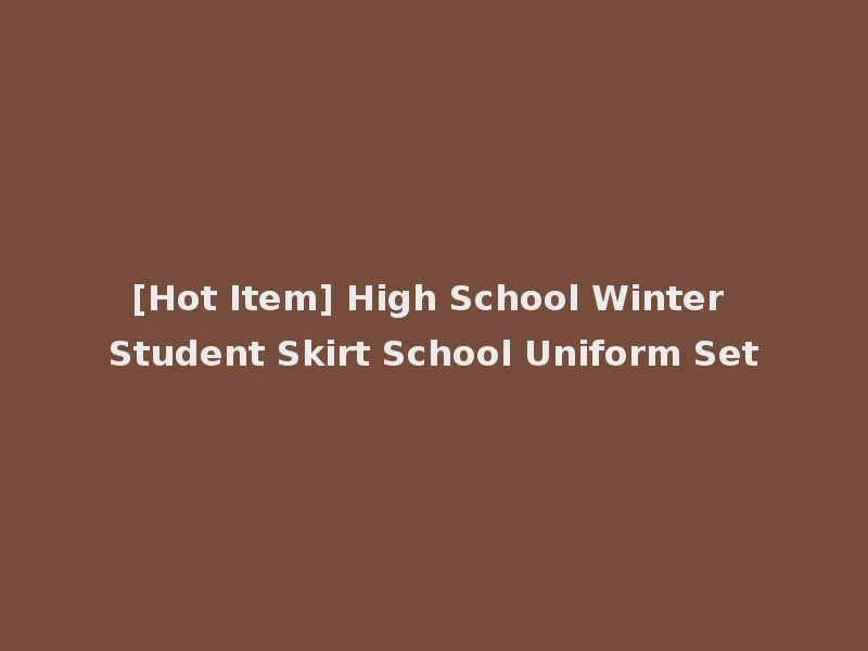 [Hot Item] High School Winter Student Skirt School Uniform Set
