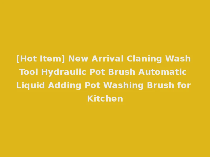 [Hot Item] New Arrival Claning Wash Tool Hydraulic Pot Brush Automatic Liquid Adding Pot Washing Brush for Kitchen