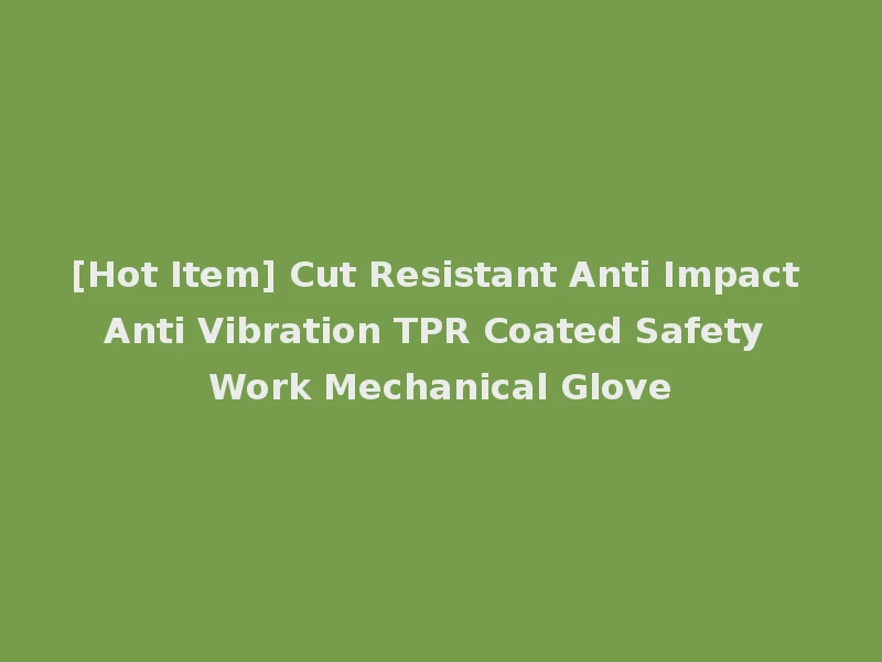 [Hot Item] Cut Resistant Anti Impact Anti Vibration TPR Coated Safety Work Mechanical Glove