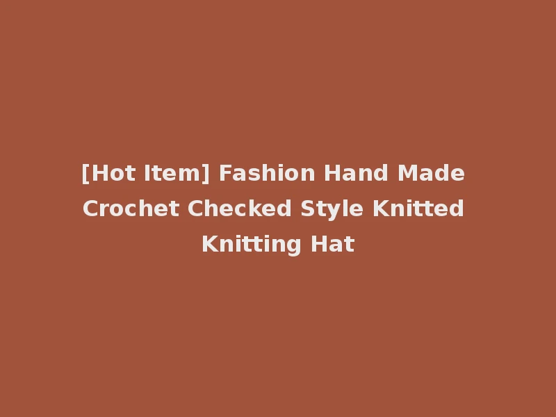 [Hot Item] Fashion Hand Made Crochet Checked Style Knitted Knitting Hat