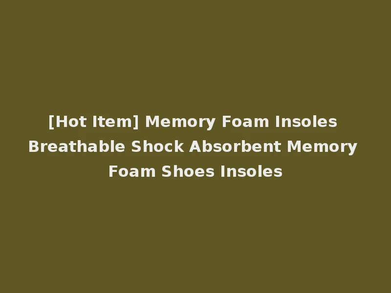 [Hot Item] Memory Foam Insoles Breathable Shock Absorbent Memory Foam Shoes Insoles