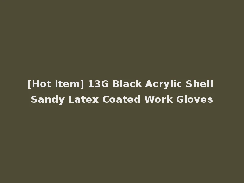 [Hot Item] 13G Black Acrylic Shell Sandy Latex Coated Work Gloves