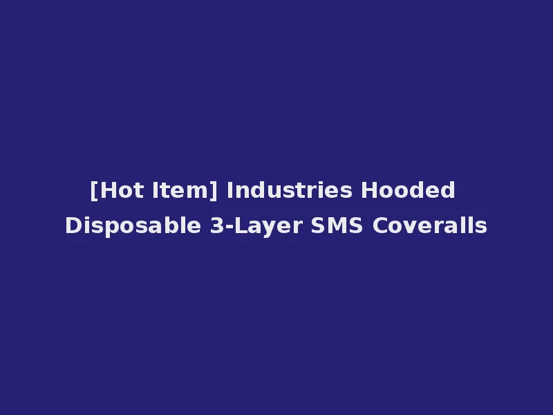 [Hot Item] Industries Hooded Disposable 3-Layer SMS Coveralls