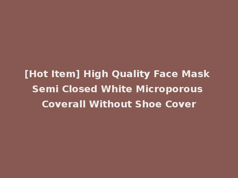 [Hot Item] High Quality Face Mask Semi Closed White Microporous Coverall Without Shoe Cover