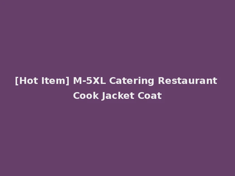 [Hot Item] M-5XL Catering Restaurant Cook Jacket Coat
