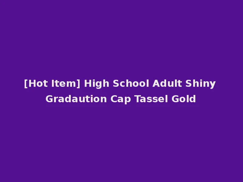 [Hot Item] High School Adult Shiny Gradaution Cap Tassel Gold
