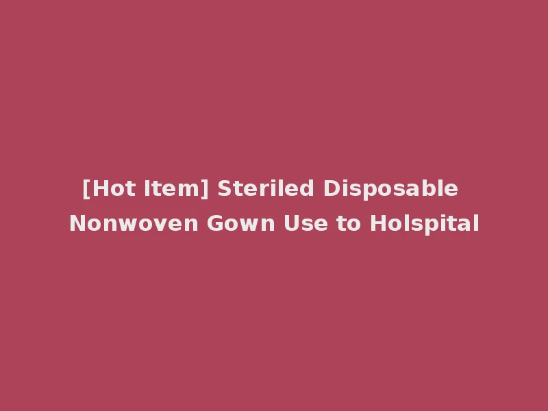 [Hot Item] Steriled Disposable Nonwoven Gown Use to Holspital