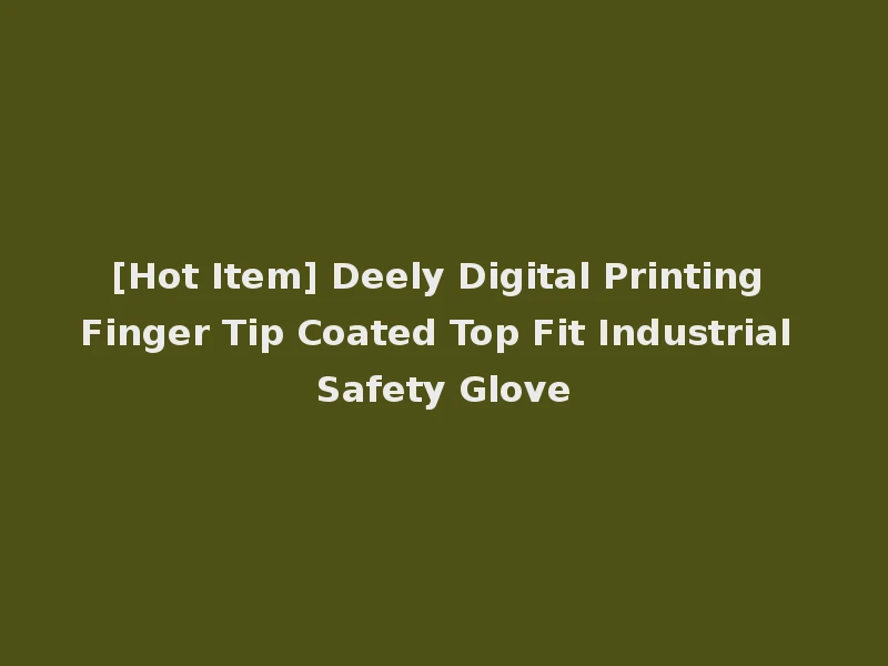 [Hot Item] Deely Digital Printing Finger Tip Coated Top Fit Industrial Safety Glove