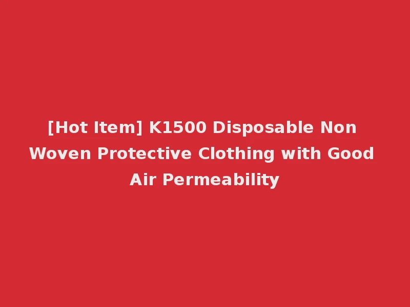 [Hot Item] K1500 Disposable Non Woven Protective Clothing with Good Air Permeability