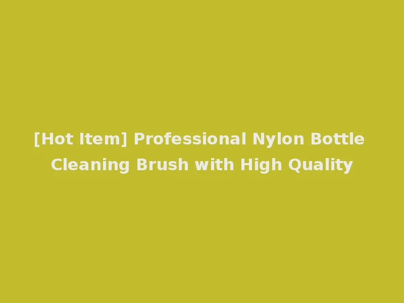 [Hot Item] Professional Nylon Bottle Cleaning Brush with High Quality