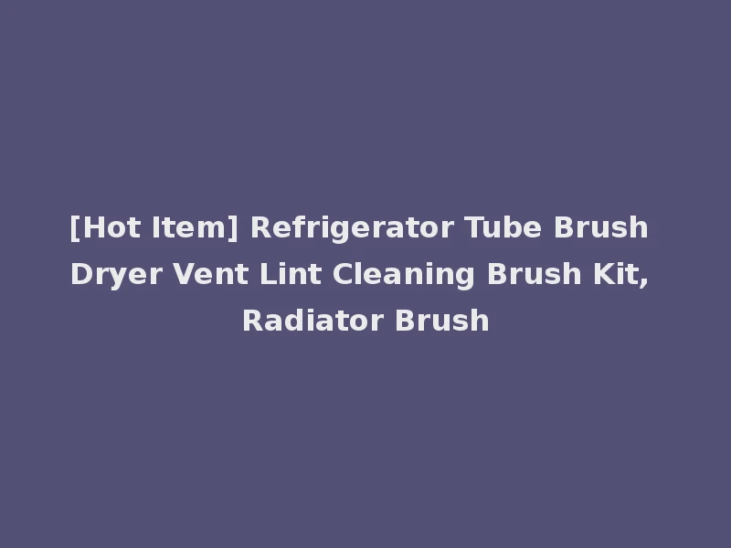 [Hot Item] Refrigerator Tube Brush Dryer Vent Lint Cleaning Brush Kit, Radiator Brush
