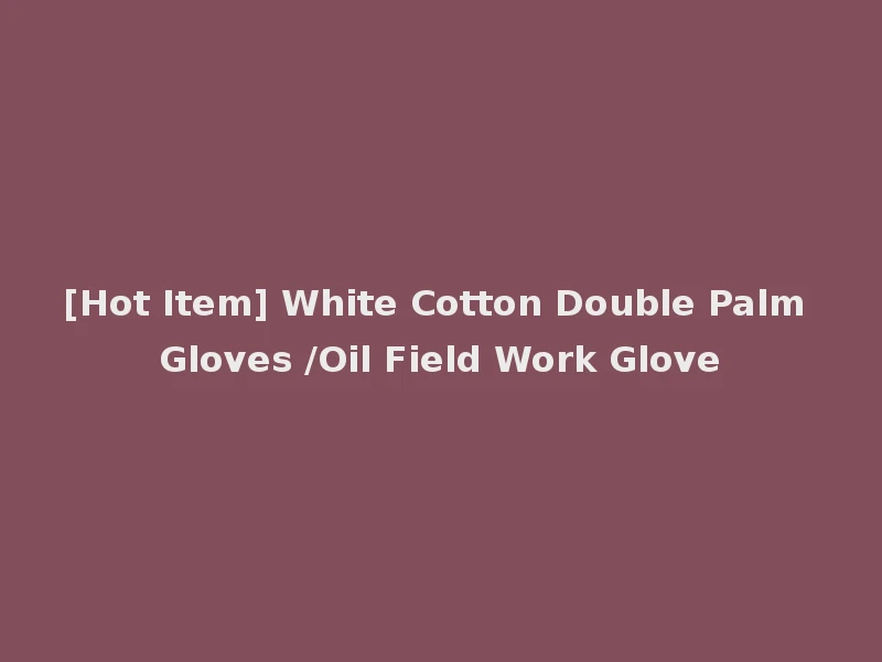 [Hot Item] White Cotton Double Palm Gloves /Oil Field Work Glove